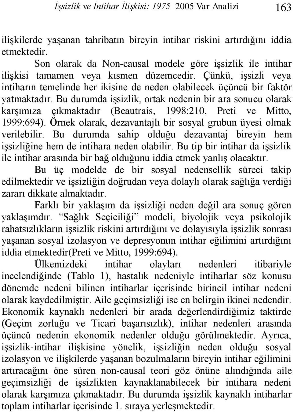 Bu durumda işsizlik, orak nedenin bir ara sonucu olarak karşımıza çıkmakadır (Beaurais, 1998:210, Prei ve Mio, 1999:694). Örnek olarak, dezavanajlı bir sosyal grubun üyesi olmak verilebilir.