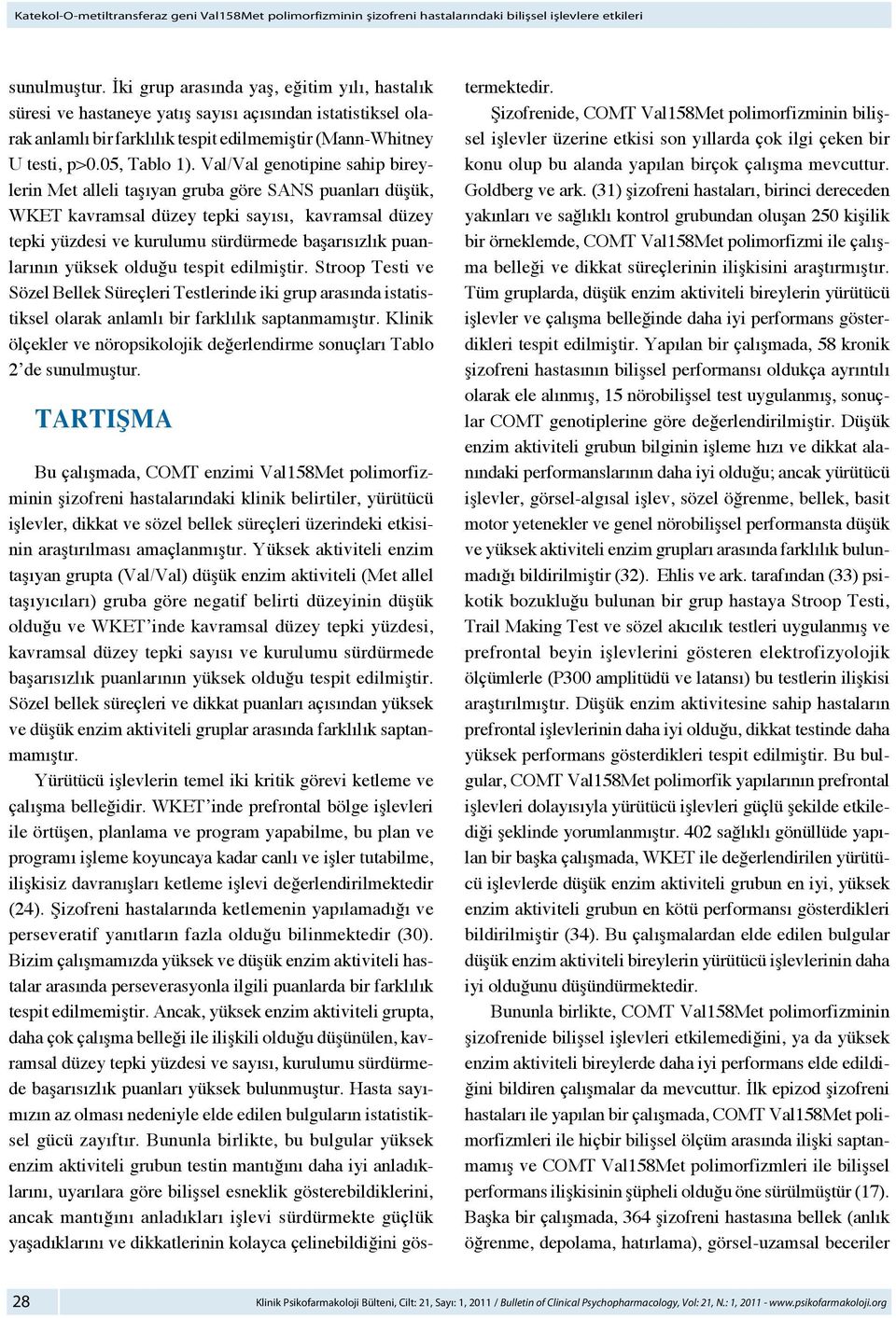 Val/Val genotipine sahip bireylerin Met alleli taşıyan gruba göre SANS puanları düşük, WKET kavramsal düzey tepki sayısı, kavramsal düzey tepki yüzdesi ve kurulumu sürdürmede başarısızlık puanlarının