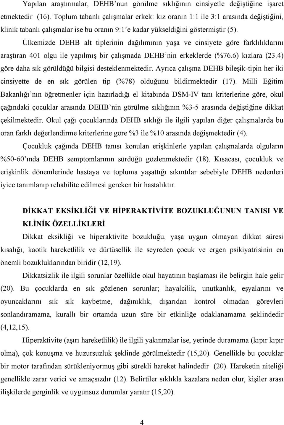 Ülkemizde DEHB alt tiplerinin dağılımının yaşa ve cinsiyete göre farklılıklarını araştıran 401 olgu ile yapılmış bir çalışmada DEHB nin erkeklerde (%76.6) kızlara (23.