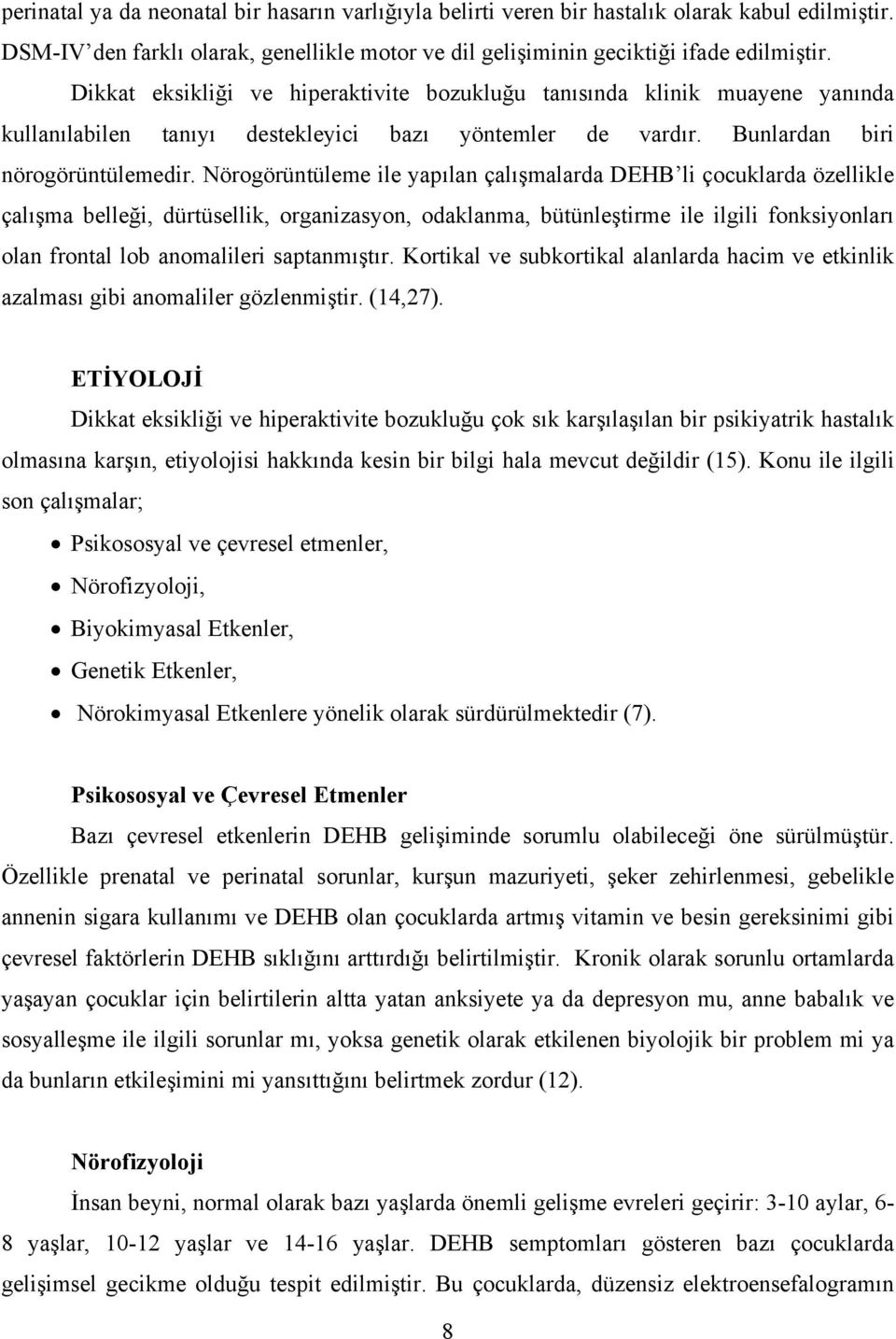 Nörogörüntüleme ile yapılan çalışmalarda DEHB li çocuklarda özellikle çalışma belleği, dürtüsellik, organizasyon, odaklanma, bütünleştirme ile ilgili fonksiyonları olan frontal lob anomalileri