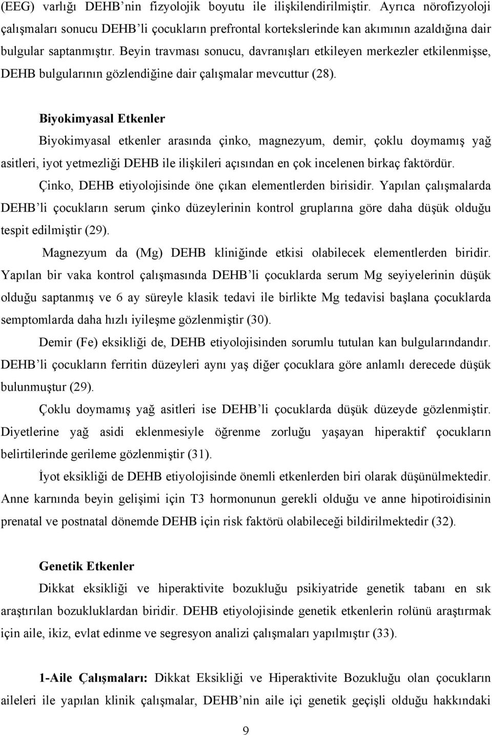 Beyin travması sonucu, davranışları etkileyen merkezler etkilenmişse, DEHB bulgularının gözlendiğine dair çalışmalar mevcuttur (28).