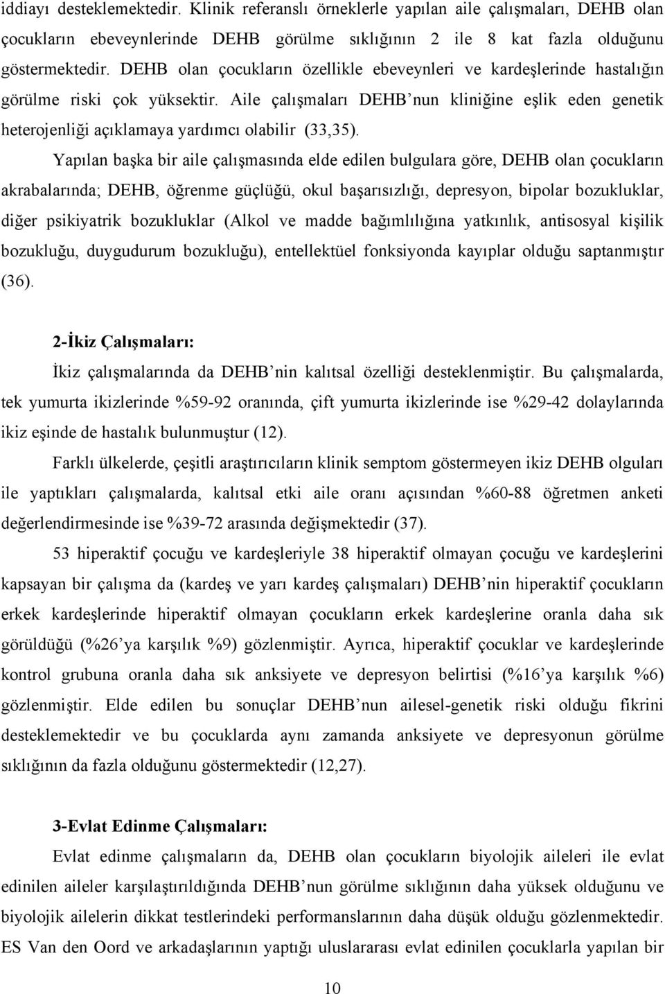 Aile çalışmaları DEHB nun kliniğine eşlik eden genetik heterojenliği açıklamaya yardımcı olabilir (33,35).