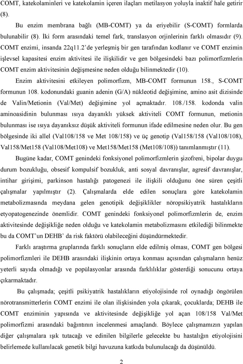 2 de yerleşmiş bir gen tarafından kodlanır ve COMT enzimin işlevsel kapasitesi enzim aktivitesi ile ilişkilidir ve gen bölgesindeki bazı polimorfizmlerin COMT enzim aktivitesinin değişmesine neden