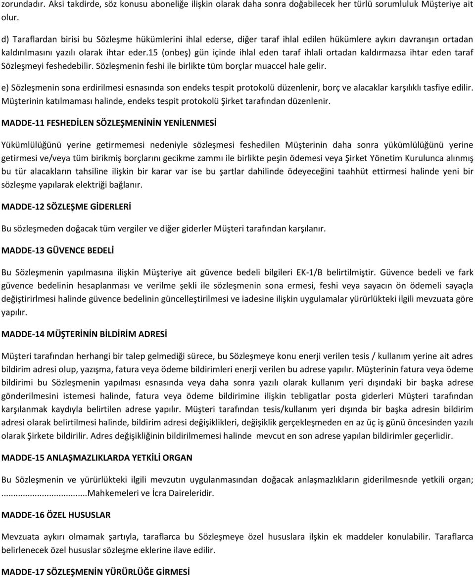 15 (onbeş) gün içinde ihlal eden taraf ihlali ortadan kaldırmazsa ihtar eden taraf Sözleşmeyi feshedebilir. Sözleşmenin feshi ile birlikte tüm borçlar muaccel hale gelir.