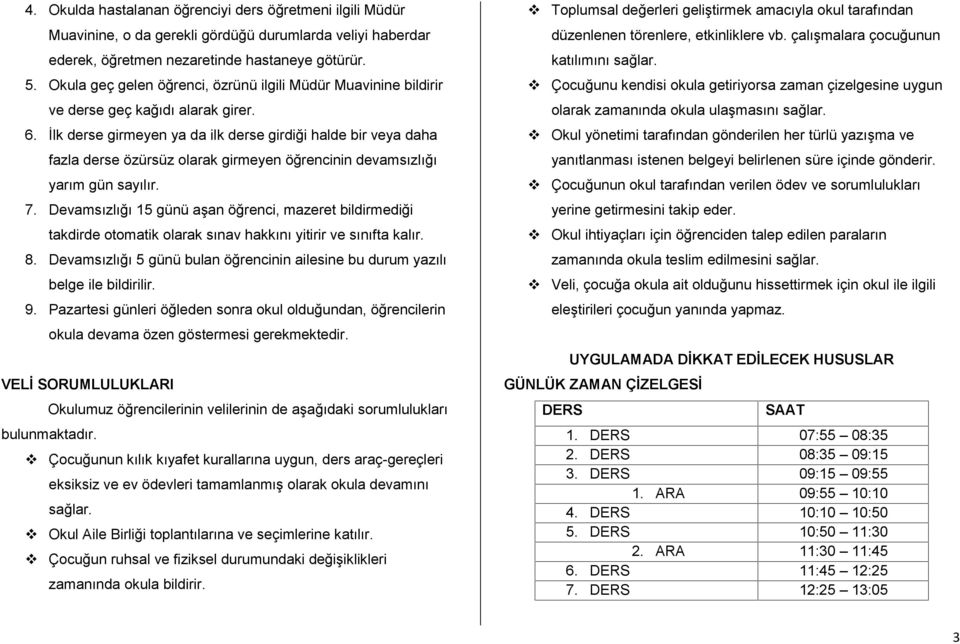 İlk derse girmeyen ya da ilk derse girdiği halde bir veya daha fazla derse özürsüz olarak girmeyen öğrencinin devamsızlığı yarım gün sayılır. 7.