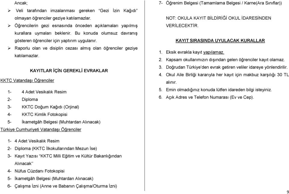 KAYITLAR İÇİN GEREKLİ EVRAKLAR KKTC Vatandaşı Öğrenciler 1-4 Adet Vesikalık Resim 2- Diploma 3- KKTC Doğum Kağıdı (Orjinal) 4- KKTC Kimlik Fotokopisi 5- İkametgâh Belgesi (Muhtardan Alınacak) Türkiye