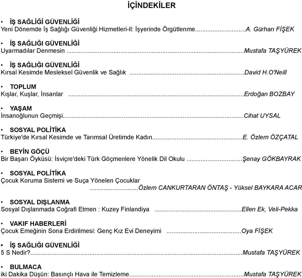 ..Cihat UYSAL SOSYAL POLİTİKA Türkiye'de Kırsal Kesimde ve Tarımsal Üretimde Kadın...E. Özlem ÖZÇATAL BEYİN GÖÇÜ Bir Başarı Öyküsü: İsviçre'deki Türk Göçmenlere Yönelik Dil Okulu.