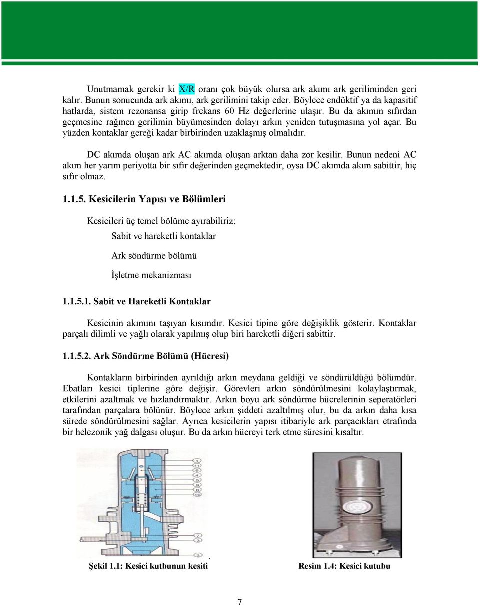 Bu da akımın sıfırdan geçmesine rağmen gerilimin büyümesinden dolayı arkın yeniden tutuşmasına yol açar. Bu yüzden kontaklar gereği kadar birbirinden uzaklaşmış olmalıdır.