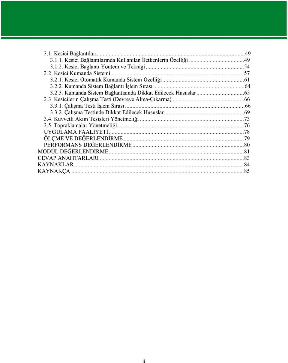 ..66 3.3.2. Çalışma Testinde Dikkat Edilecek Hususlar...69 3.4. Kuvvetli Akım Tesisleri Yönetmeliği...73 3.5. Topraklamalar Yönetmeliği...76 UYGULAMA FAALİYETİ.