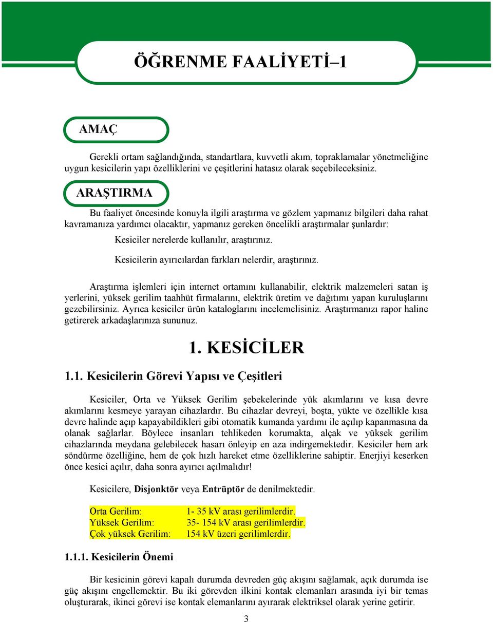 ARAŞTIRMA Bu faaliyet öncesinde konuyla ilgili araştırma ve gözlem yapmanız bilgileri daha rahat kavramanıza yardımcı olacaktır, yapmanız gereken öncelikli araştırmalar şunlardır: Kesiciler nerelerde