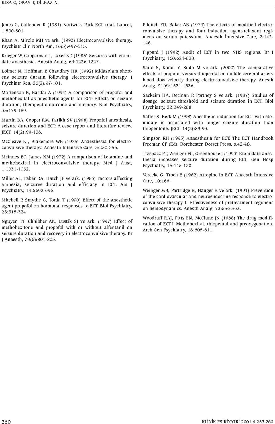 Loimer N, Hoffman P, Chaudhry HR (1992) Midazolam shortens seizure duratin following electroconvulsive therapy. J Psychiatr Res, 26(2):97-101.