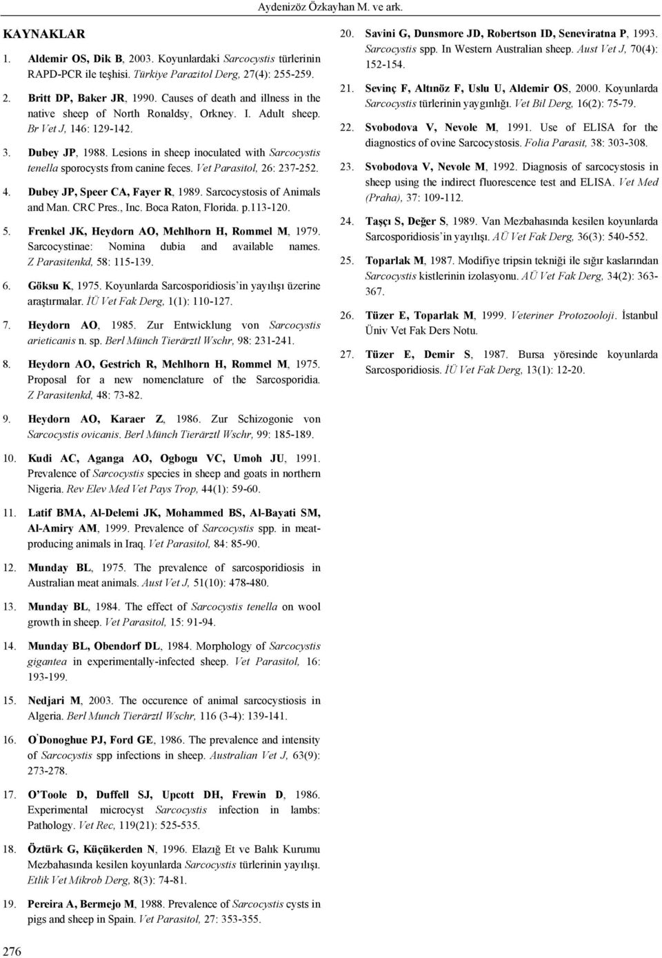 Lesions in sheep inoculated with Sarcocystis tenella sporocysts from canine feces. Vet Parasitol, 26: 237-252. 4. Dubey JP, Speer CA, Fayer R, 1989. Sarcocystosis of Animals and Man. CRC Pres., Inc.