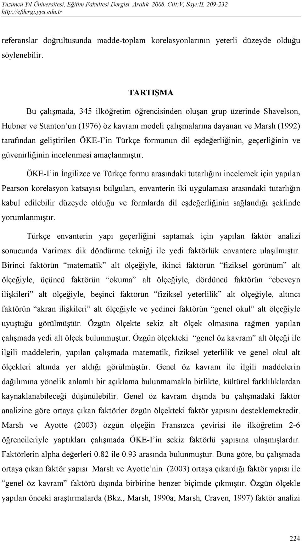 Türkçe formunun dil eşdeğerliğinin, geçerliğinin ve güvenirliğinin incelenmesi amaçlanmıştır.