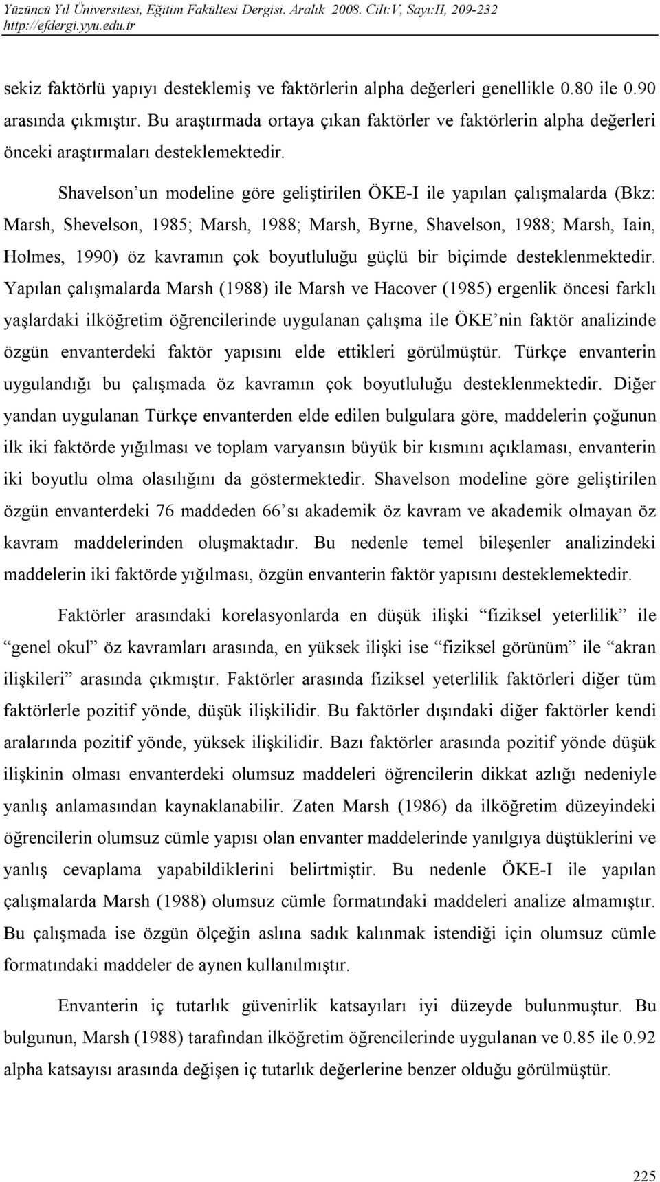 Shavelson un modeline göre geliştirilen ÖKE-I ile yapılan çalışmalarda (Bkz: Marsh, Shevelson, 1985; Marsh, 1988; Marsh, Byrne, Shavelson, 1988; Marsh, Iain, Holmes, 1990) öz kavramın çok boyutluluğu