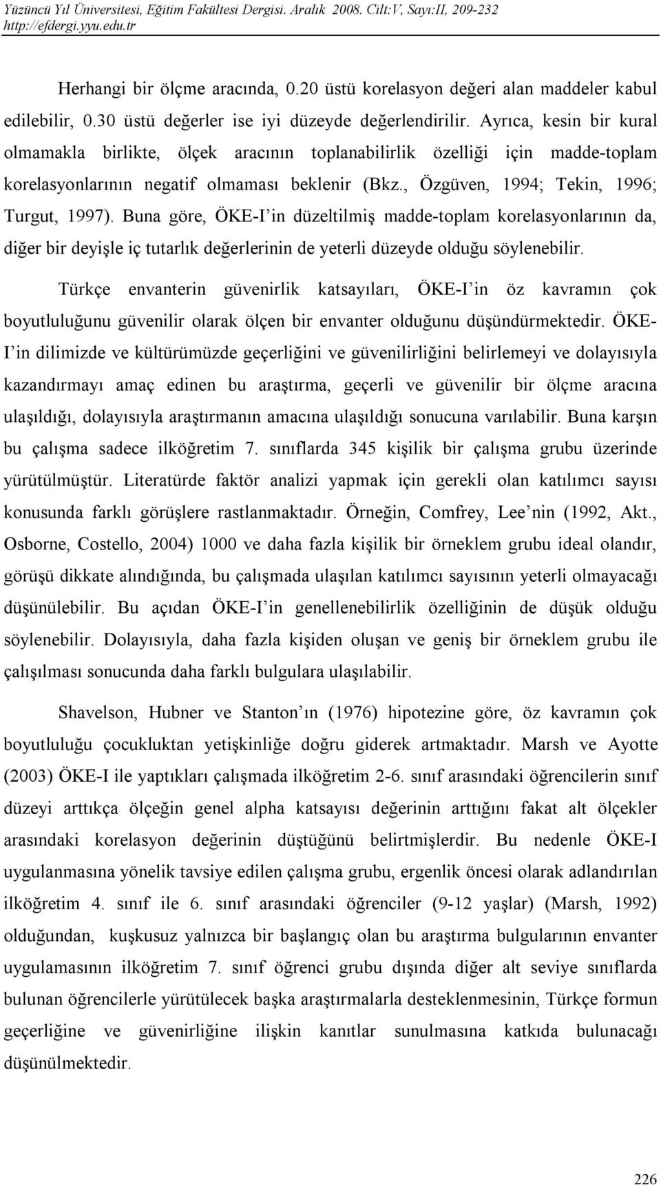 Buna göre, ÖKE-I in düzeltilmiş madde-toplam korelasyonlarının da, diğer bir deyişle iç tutarlık değerlerinin de yeterli düzeyde olduğu söylenebilir.