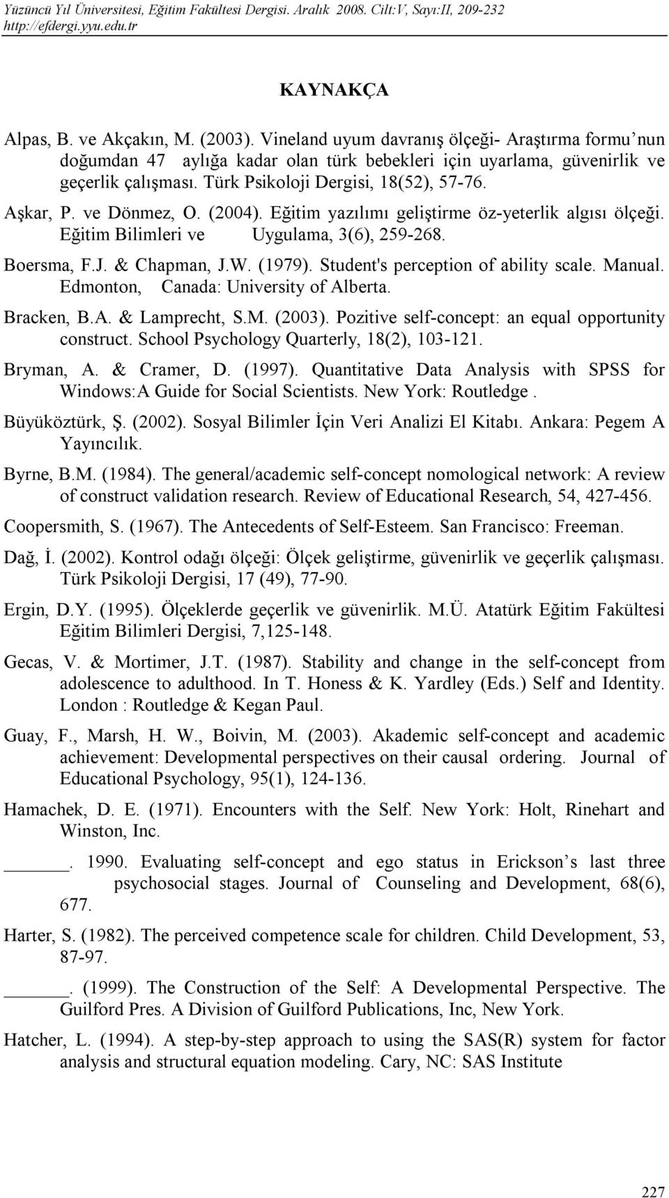 (1979). Student's perception of ability scale. Manual. Edmonton, Canada: University of Alberta. Bracken, B.A. & Lamprecht, S.M. (2003). Pozitive self-concept: an equal opportunity construct.