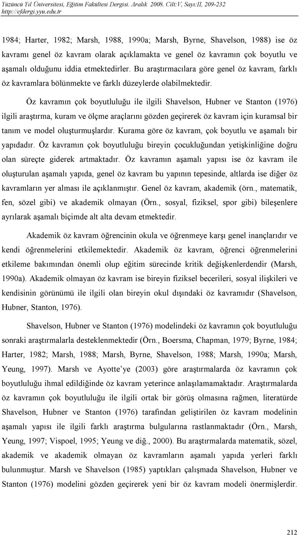 Öz kavramın çok boyutluluğu ile ilgili Shavelson, Hubner ve Stanton (1976) ilgili araştırma, kuram ve ölçme araçlarını gözden geçirerek öz kavram için kuramsal bir tanım ve model oluşturmuşlardır.