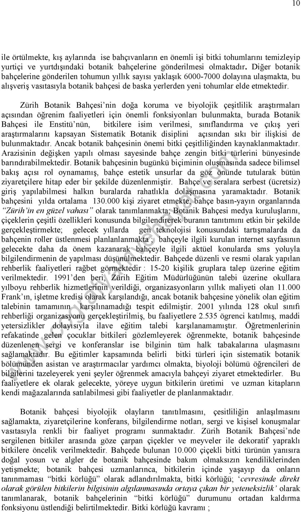 Zürih Botanik Bahçesi nin doğa koruma ve biyolojik çeşitlilik araştırmaları açısından öğrenim faaliyetleri için önemli fonksiyonları bulunmakta, burada Botanik Bahçesi ile Enstitü nün, bitkilere isim