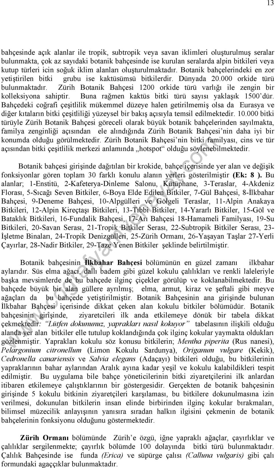 Zürih Botanik Bahçesi 1200 orkide türü varlığı ile zengin bir kolleksiyona sahiptir. Buna rağmen kaktüs bitki türü sayısı yaklaşık 1500 dür.