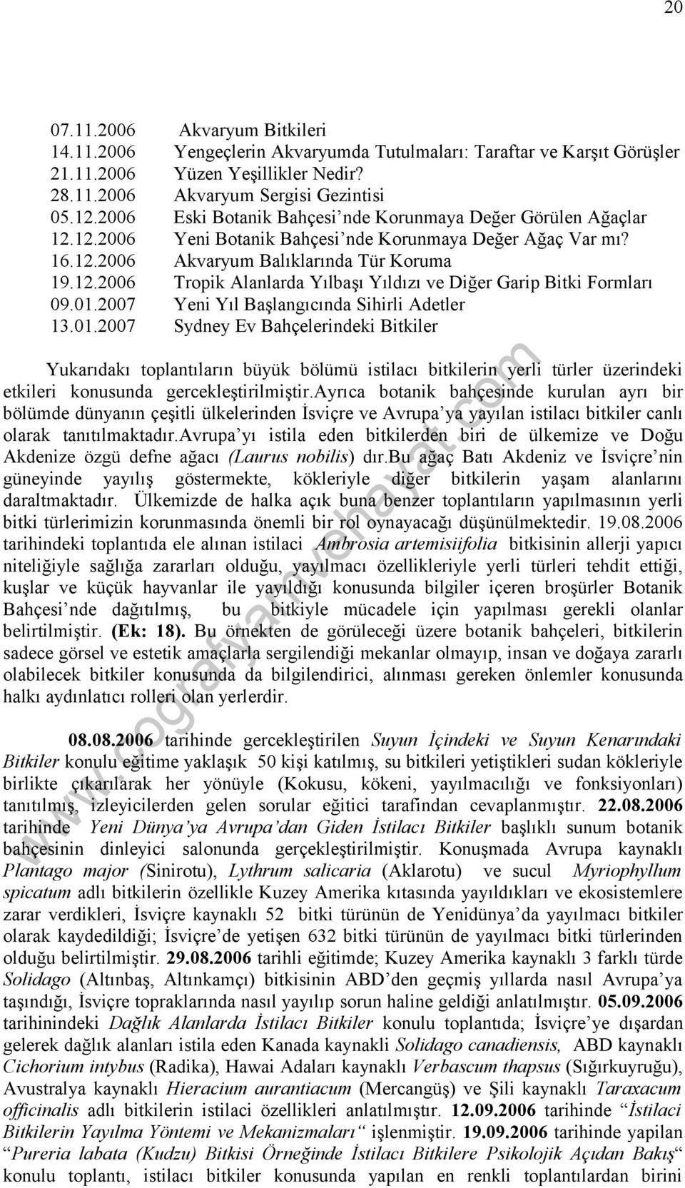 01.2007 Yeni Yıl Başlangıcında Sihirli Adetler 13.01.2007 Sydney Ev Bahçelerindeki Bitkiler Yukarıdakı toplantıların büyük bölümü istilacı bitkilerin yerli türler üzerindeki etkileri konusunda gercekleştirilmiştir.