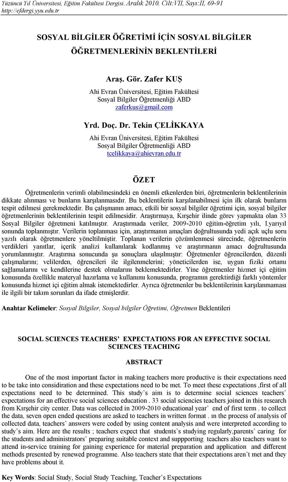 tr ÖZET Öğretmenlerin verimli olabilmesindeki en önemli etkenlerden biri, öğretmenlerin beklentilerinin dikkate alınması ve bunların karşılanmasıdır.