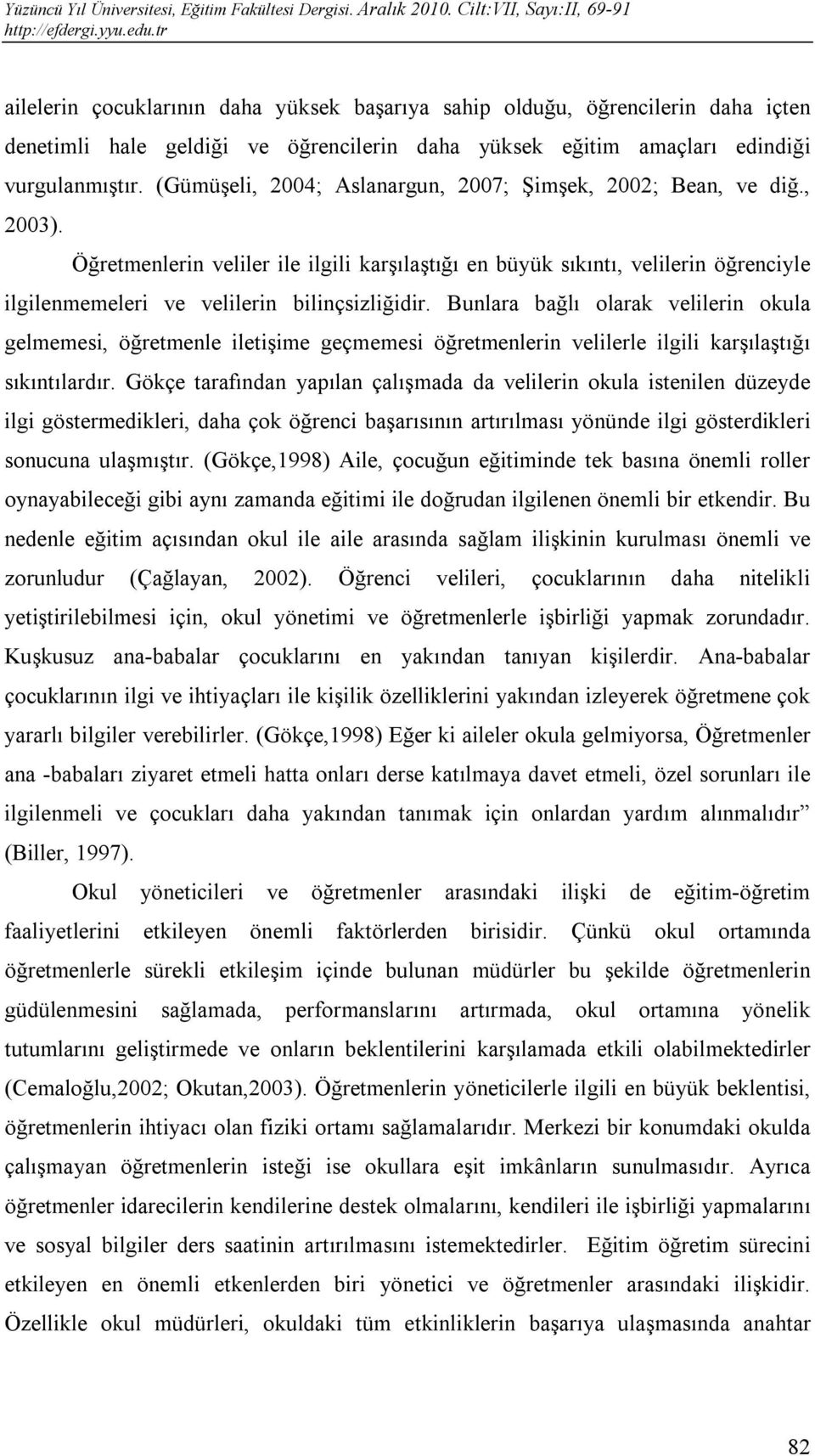 Öğretmenlerin veliler ile ilgili karşılaştığı en büyük sıkıntı, velilerin öğrenciyle ilgilenmemeleri ve velilerin bilinçsizliğidir.