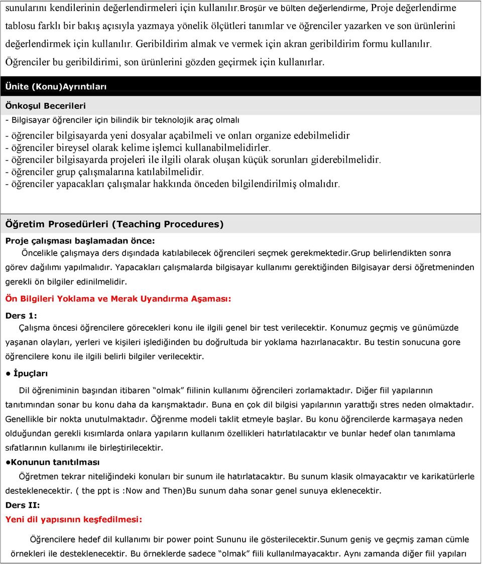 Geribildirim almak ve vermek için akran geribildirim formu kullanılır. Öğrenciler bu geribildirimi, son ürünlerini gözden geçirmek için kullanırlar.