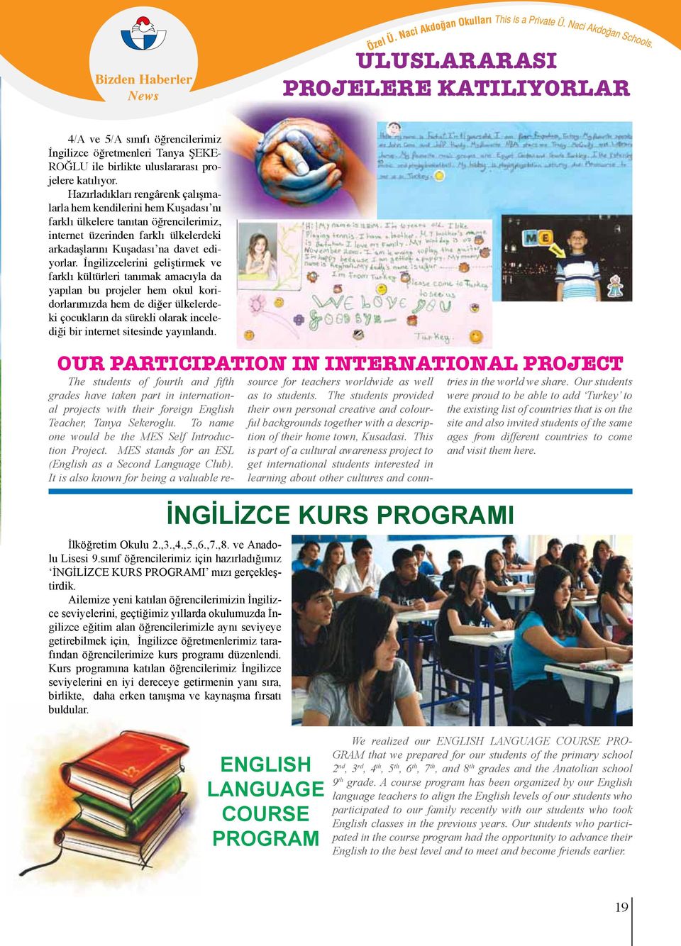 İngilizcelerini geliştirmek ve farklı kültürleri tanımak amacıyla da yapılan bu projeler hem okul koridorlarımızda hem de diğer ülkelerdeki çocukların da sürekli olarak incelediği bir internet