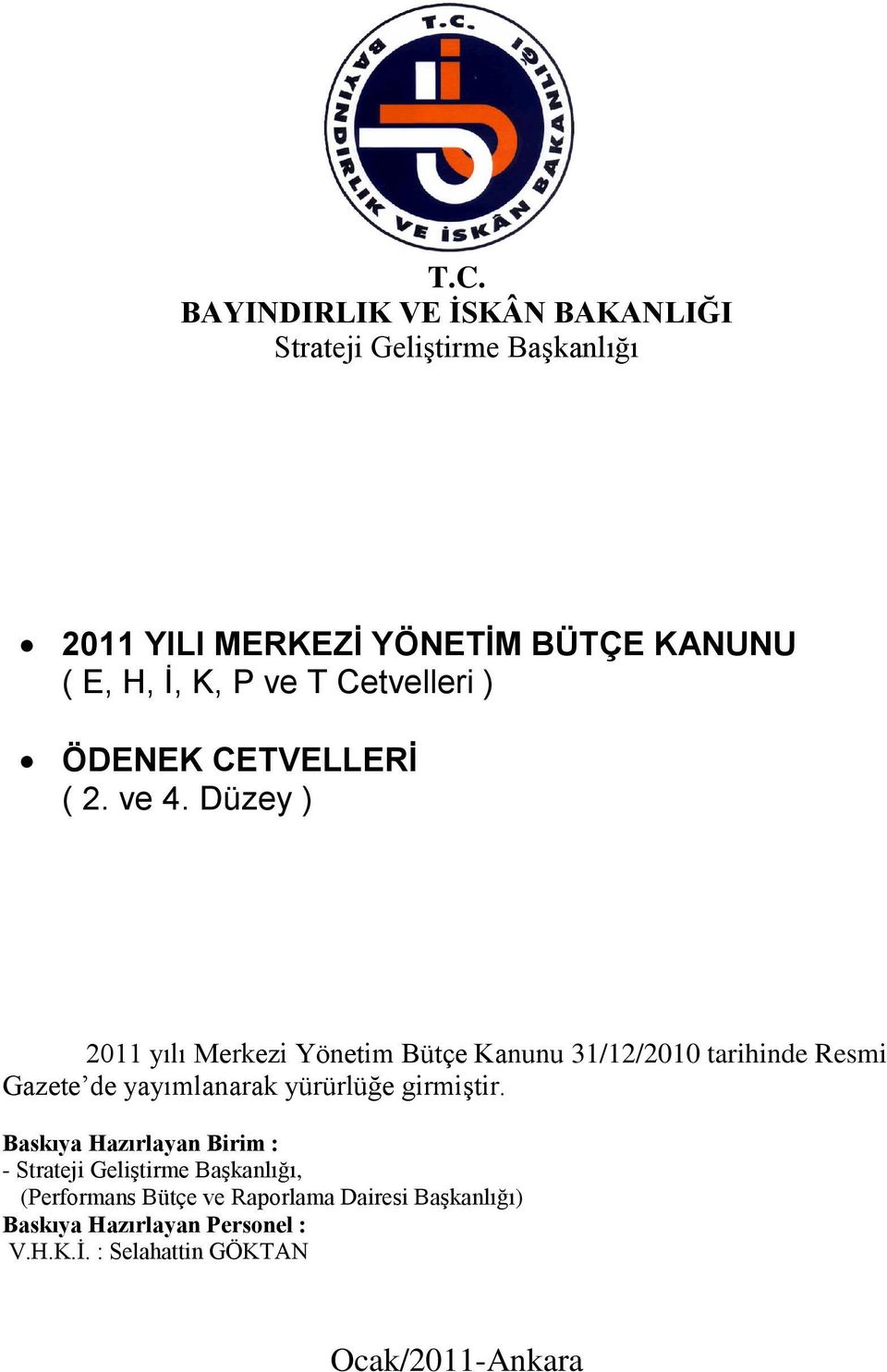 Düzey ) 2011 yılı Merkezi Yönetim Bütçe Kanunu 31/12/2010 tarihinde Resmi Gazete de yayımlanarak yürürlüğe girmiştir.