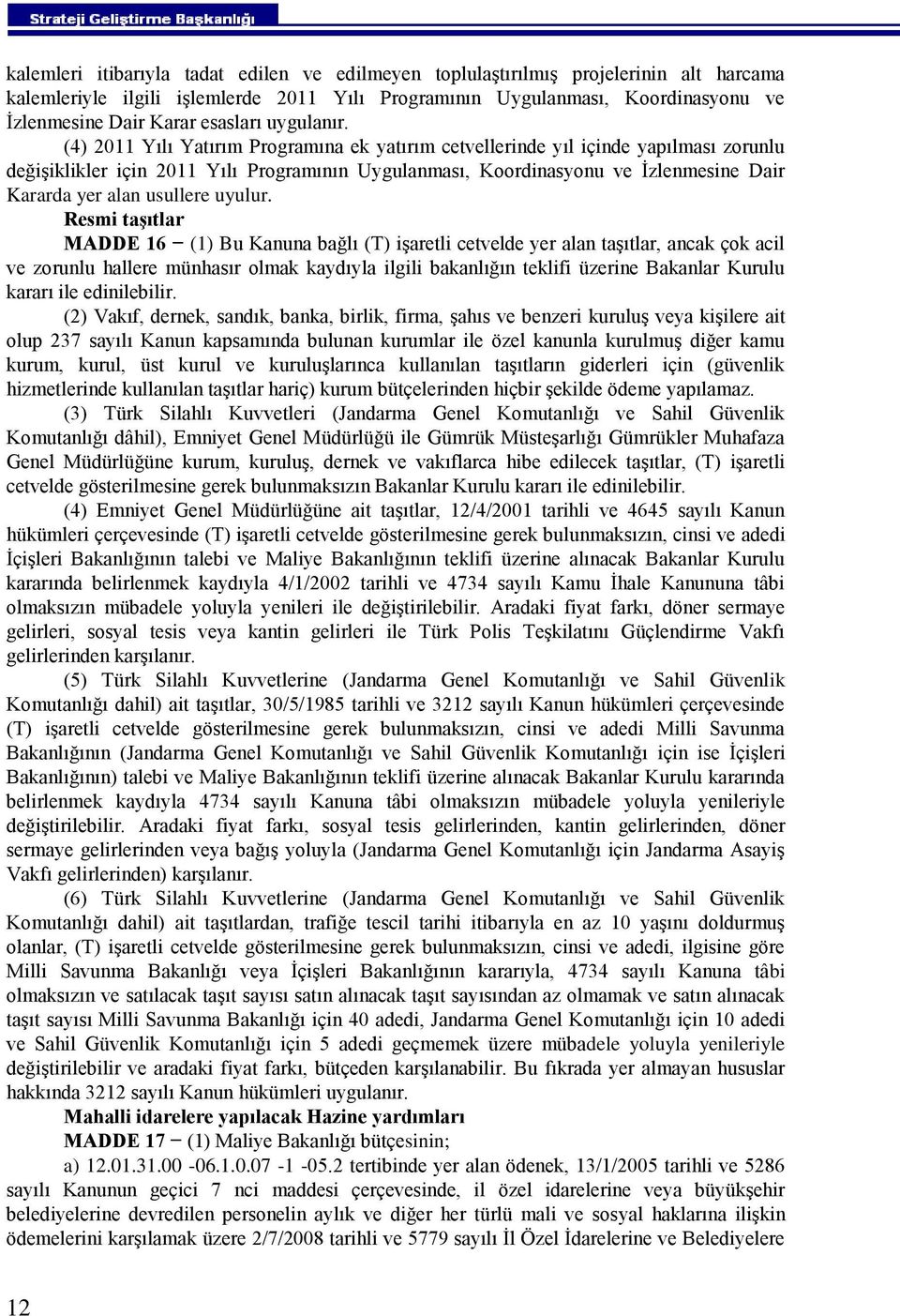 (4) 2011 Yılı Yatırım Programına ek yatırım cetvellerinde yıl içinde yapılması zorunlu değişiklikler için 2011 Yılı Programının Uygulanması, Koordinasyonu ve İzlenmesine Dair Kararda yer alan