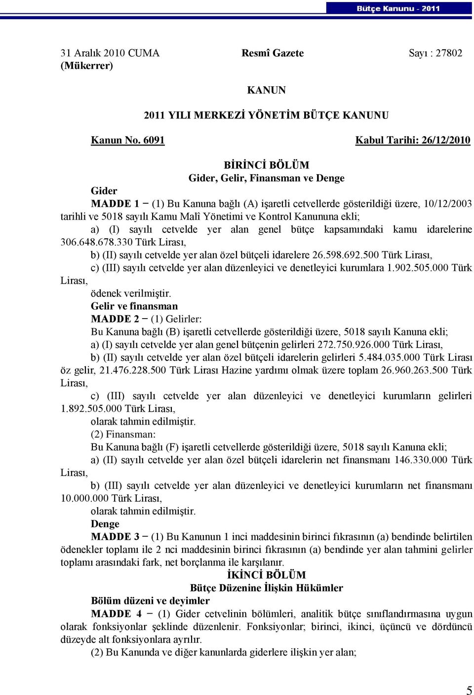 Yönetimi ve Kontrol Kanununa ekli; a) (I) sayılı cetvelde yer alan genel bütçe kapsamındaki kamu idarelerine 306.648.678.330 Türk Lirası, b) (II) sayılı cetvelde yer alan özel bütçeli idarelere 26.