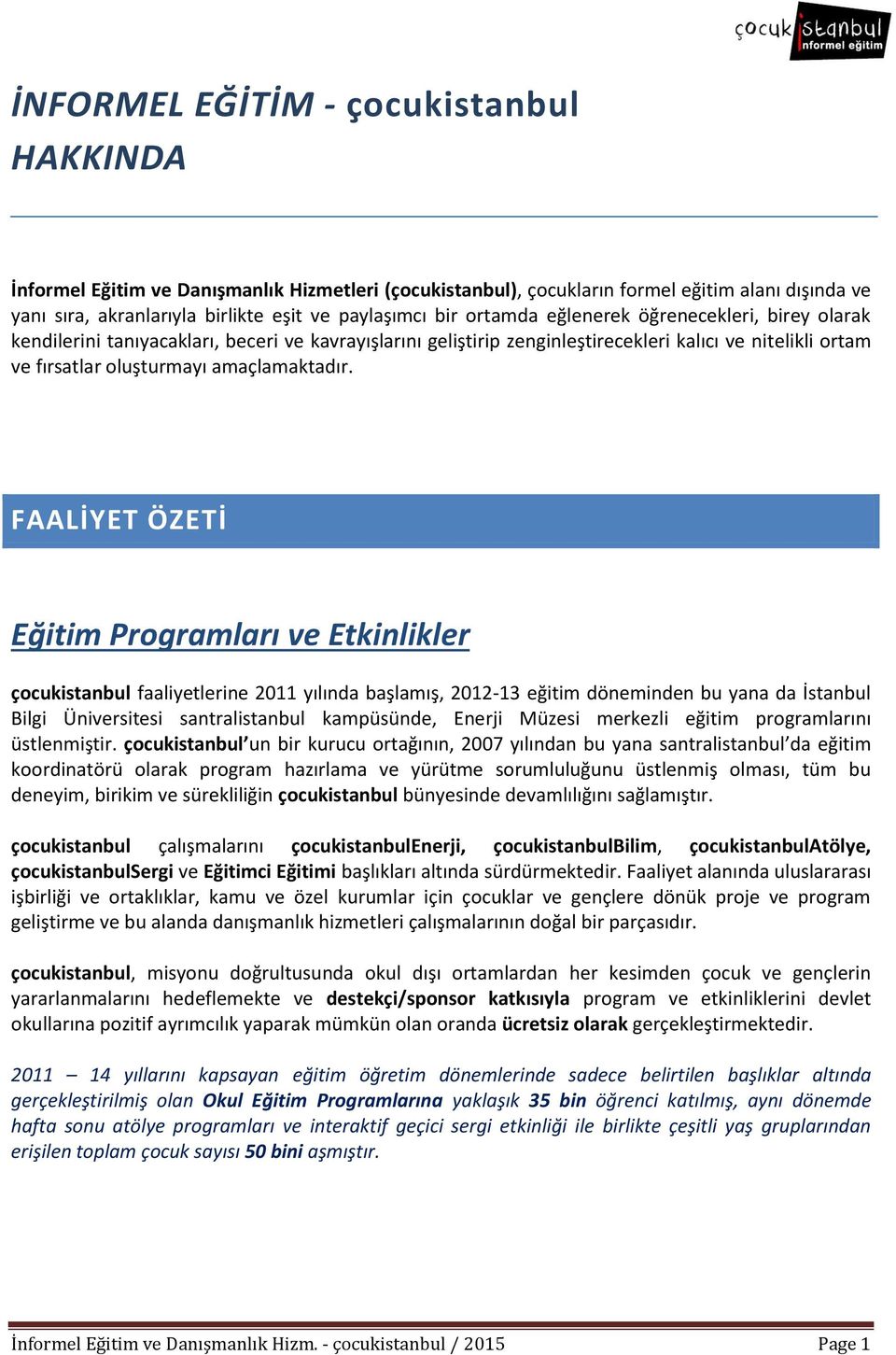 FAALİYET ÖZETİ Eğitim Programları ve Etkinlikler çocukistanbul faaliyetlerine 2011 yılında başlamış, 2012-13 eğitim döneminden bu yana da İstanbul Bilgi Üniversitesi santralistanbul kampüsünde,