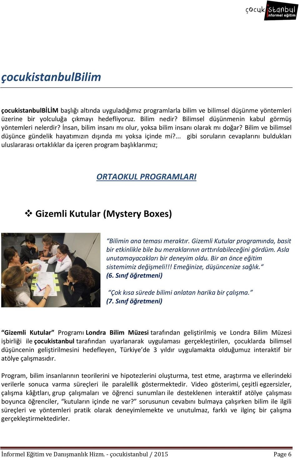 ... gibi soruların cevaplarını buldukları uluslararası ortaklıklar da içeren program başlıklarımız; ORTAOKUL PROGRAMLARI Gizemli Kutular (Mystery Boxes) Bilimin ana teması meraktır.