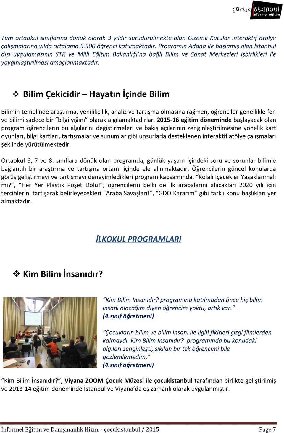 Bilim Çekicidir Hayatın İçinde Bilim Bilimin temelinde araştırma, yenilikçilik, analiz ve tartışma olmasına rağmen, öğrenciler genellikle fen ve bilimi sadece bir bilgi yığını olarak