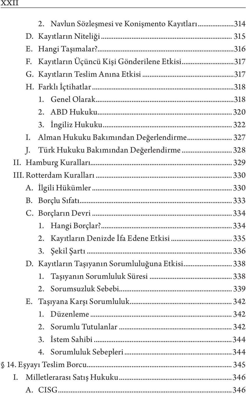 Hamburg Kuralları... 329 III. Rotterdam Kuralları... 330 A. İlgili Hükümler... 330 B. Borçlu Sıfatı... 333 C. Borçların Devri... 334 1. Hangi Borçlar?... 334 2. Kayıtların Denizde İfa Edene Etkisi.