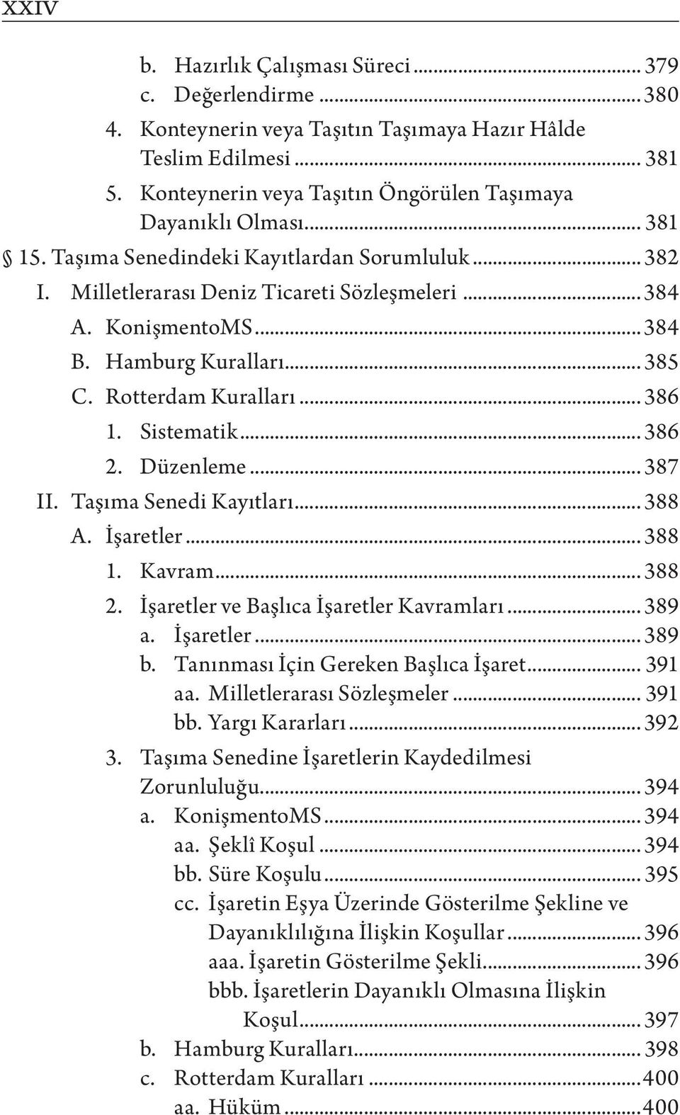 Hamburg Kuralları... 385 C. Rotterdam Kuralları... 386 1. Sistematik... 386 2. Düzenleme... 387 II. Taşıma Senedi Kayıtları... 388 A. İşaretler... 388 1. Kavram... 388 2.