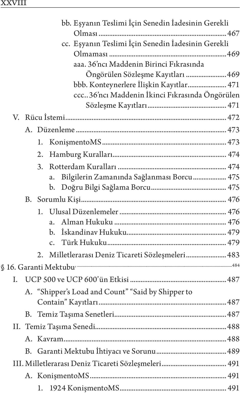 Rücu İstemi... 472 A. Düzenleme... 473 1. KonişmentoMS... 473 2. Hamburg Kuralları... 474 3. Rotterdam Kuralları... 474 a. Bilgilerin Zamanında Sağlanması Borcu... 475 b. Doğru Bilgi Sağlama Borcu.