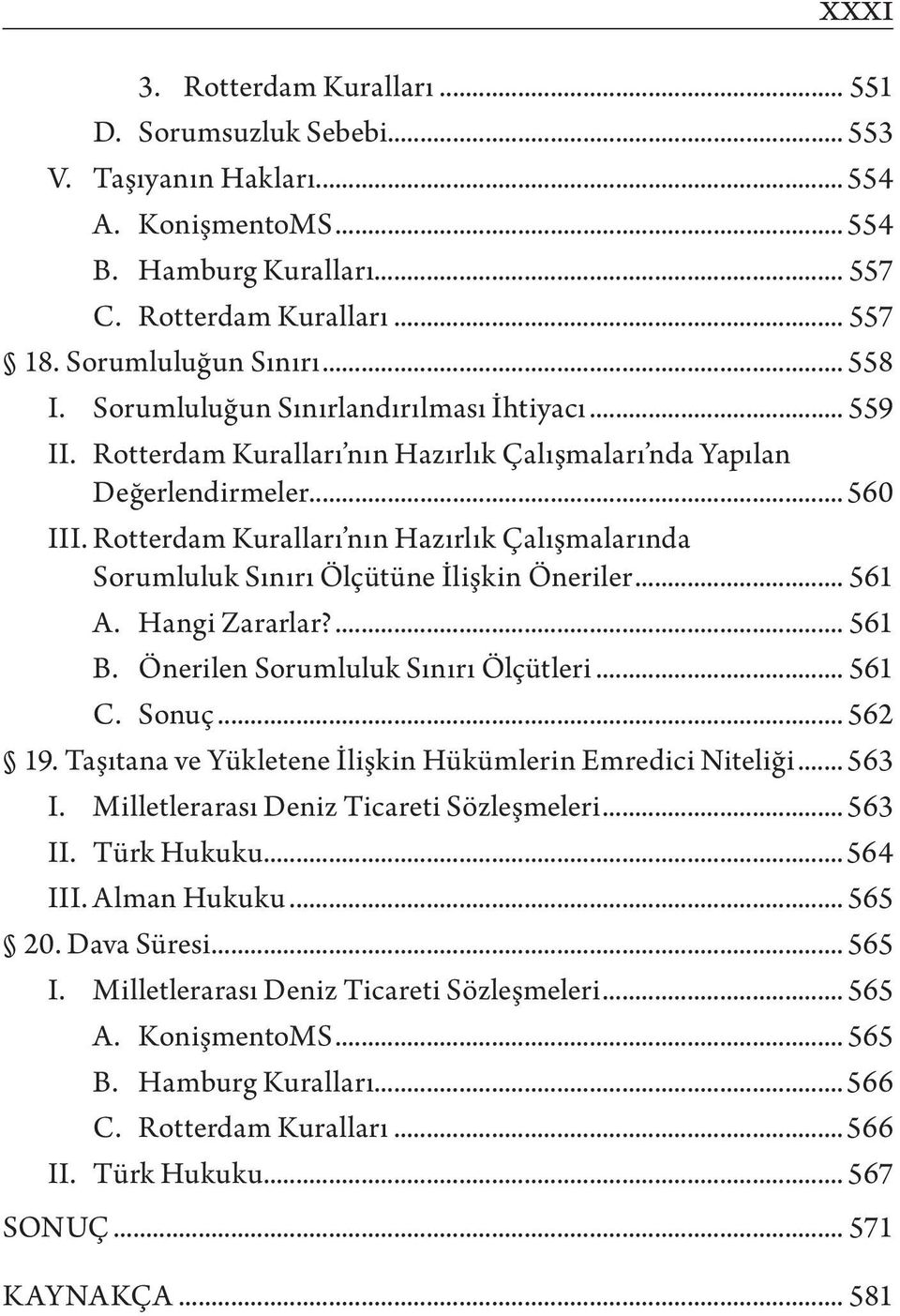 Rotterdam Kuralları nın Hazırlık Çalışmalarında Sorumluluk Sınırı Ölçütüne İlişkin Öneriler... 561 A. Hangi Zararlar?... 561 B. Önerilen Sorumluluk Sınırı Ölçütleri... 561 C. Sonuç... 562 19.