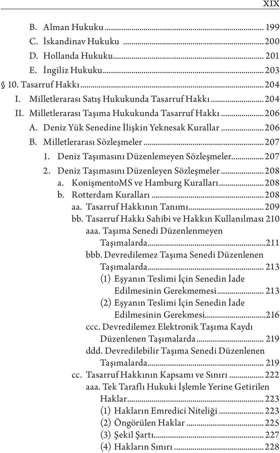 Deniz Taşımasını Düzenleyen Sözleşmeler... 208 a. KonişmentoMS ve Hamburg Kuralları... 208 b. Rotterdam Kuralları... 208 aa. Tasarruf Hakkının Tanımı...209 bb.