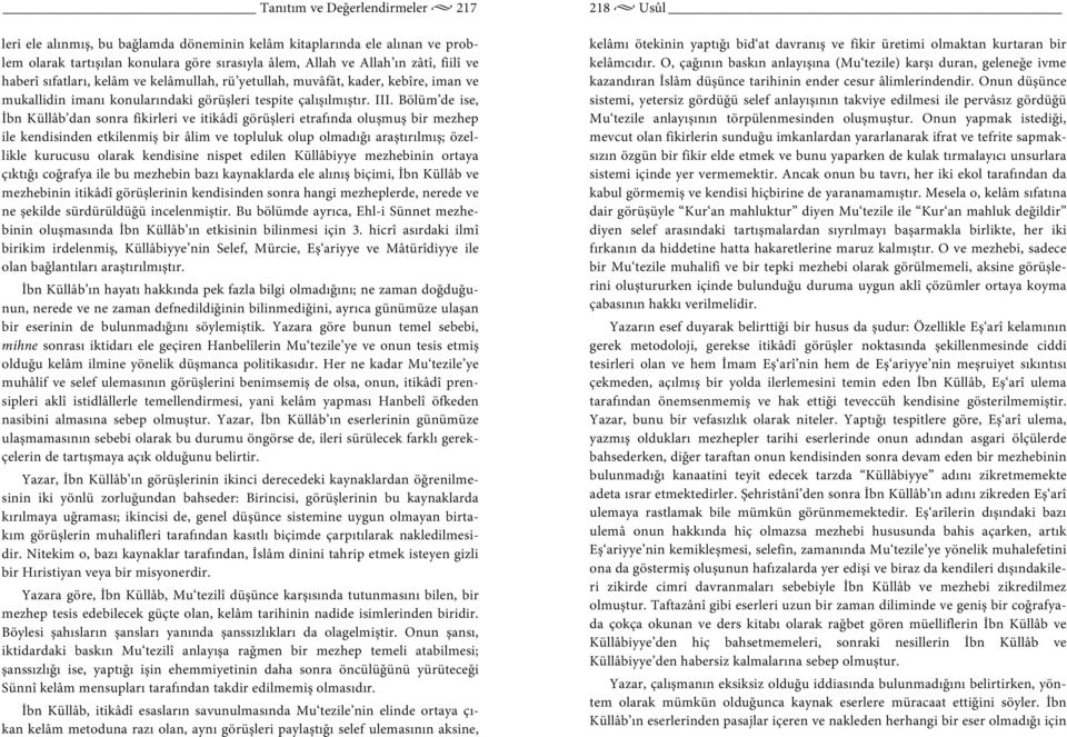 Bölüm de ise, İbn Küllâb dan sonra fikirleri ve itikâdî görüşleri etrafında oluşmuş bir mezhep ile kendisinden etkilenmiş bir âlim ve topluluk olup olmadığı araştırılmış; özellikle kurucusu olarak