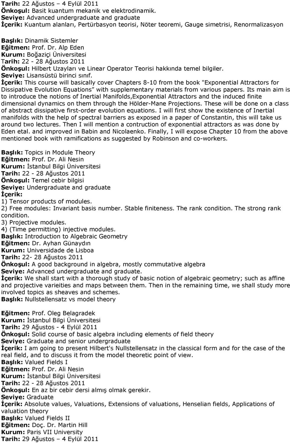 Alp Eden Kurum: Boğaziçi Üniversitesi Tarih: 22-28 Ağustos 2011 Önkoşul: Hilbert Uzayları ve Linear Operator Teorisi hakkında temel bilgiler. Seviye: Lisansüstü birinci sınıf.