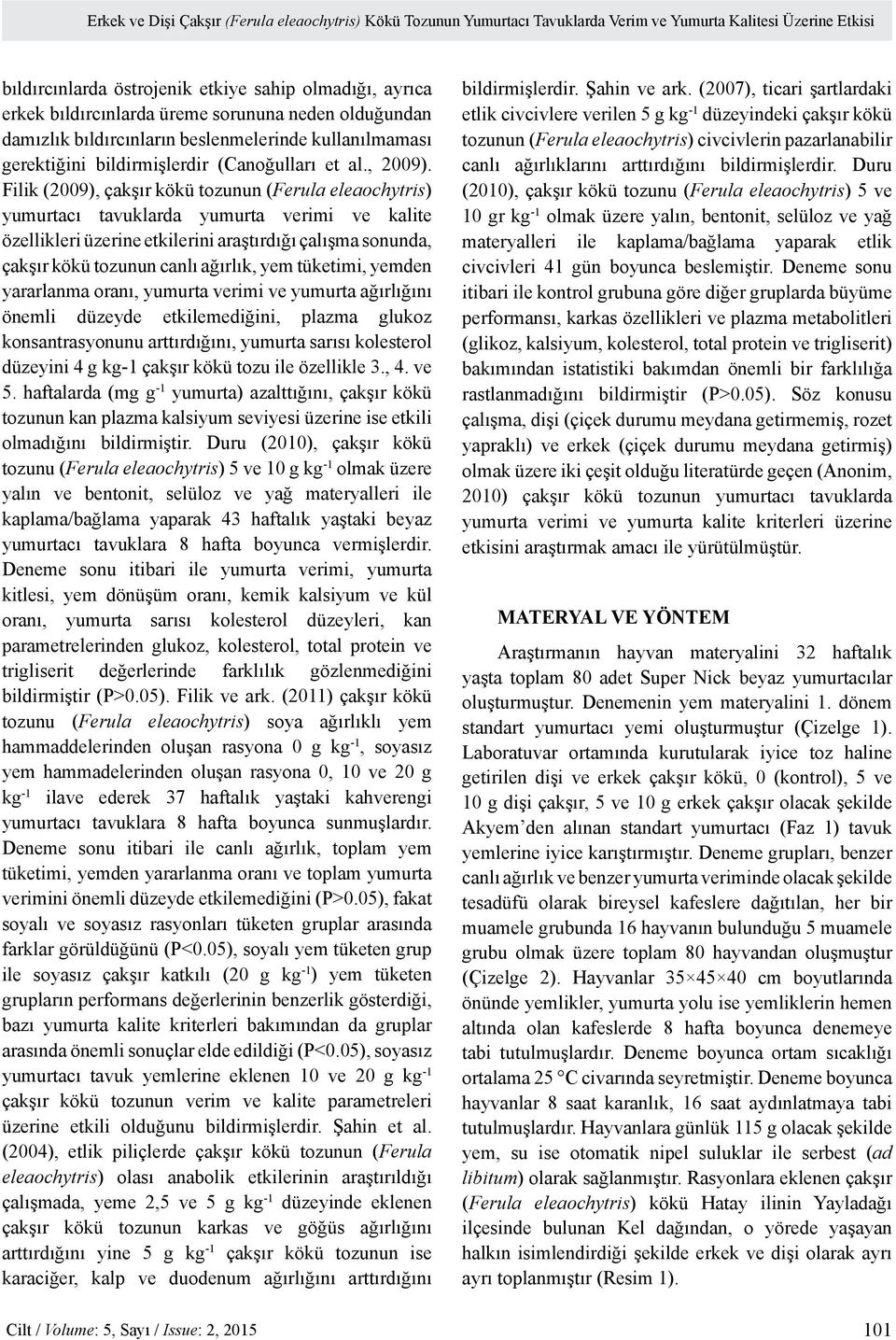 Filik (2009), çakşır kökü tozunun (Ferula eleaochytris) yumurtacı tavuklarda yumurta verimi ve kalite özellikleri üzerine etkilerini araştırdığı çalışma sonunda, çakşır kökü tozunun canlı ağırlık,