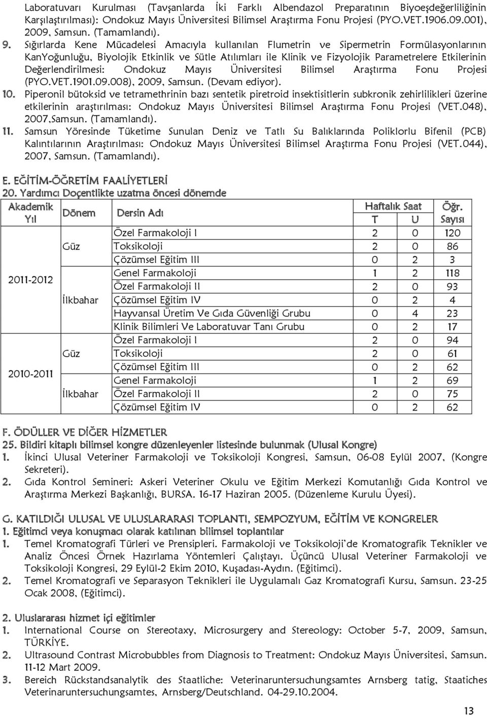 Sığırlarda Kene Mücadelesi Amacıyla kullanılan Flumetrin ve Sipermetrin Formülasyonlarının KanYoğunluğu, Biyolojik Etkinlik ve Sütle Atılımları ile Klinik ve Fizyolojik Parametrelere Etkilerinin