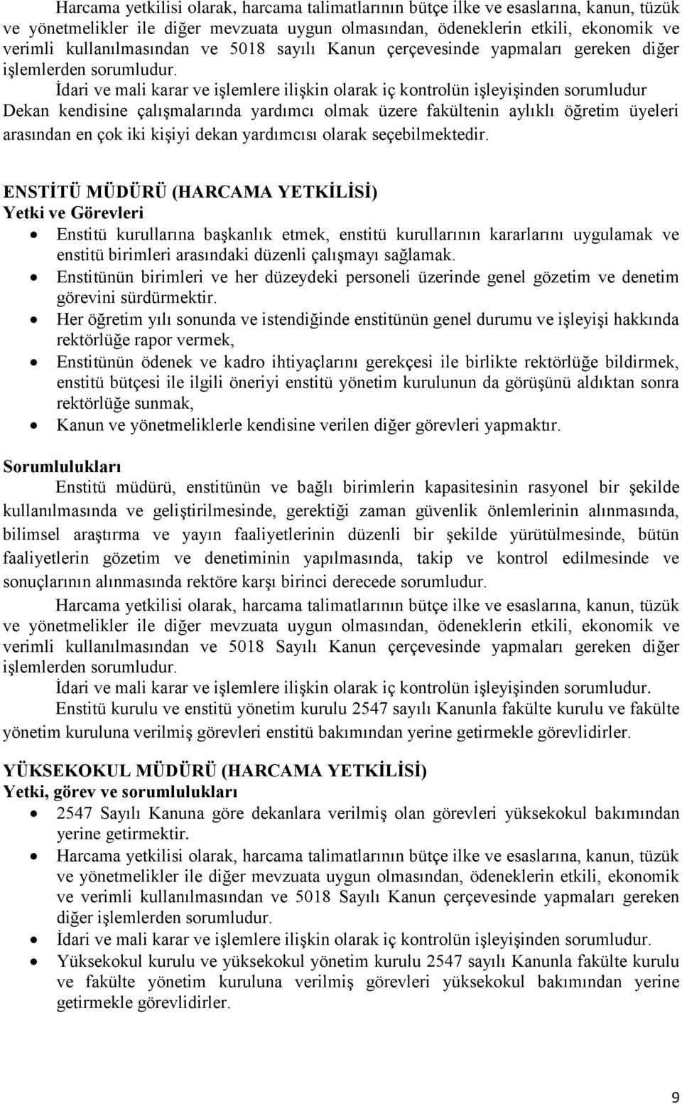 İdari ve mali karar ve işlemlere ilişkin olarak iç kontrolün işleyişinden sorumludur Dekan kendisine çalışmalarında yardımcı olmak üzere fakültenin aylıklı öğretim üyeleri arasından en çok iki kişiyi