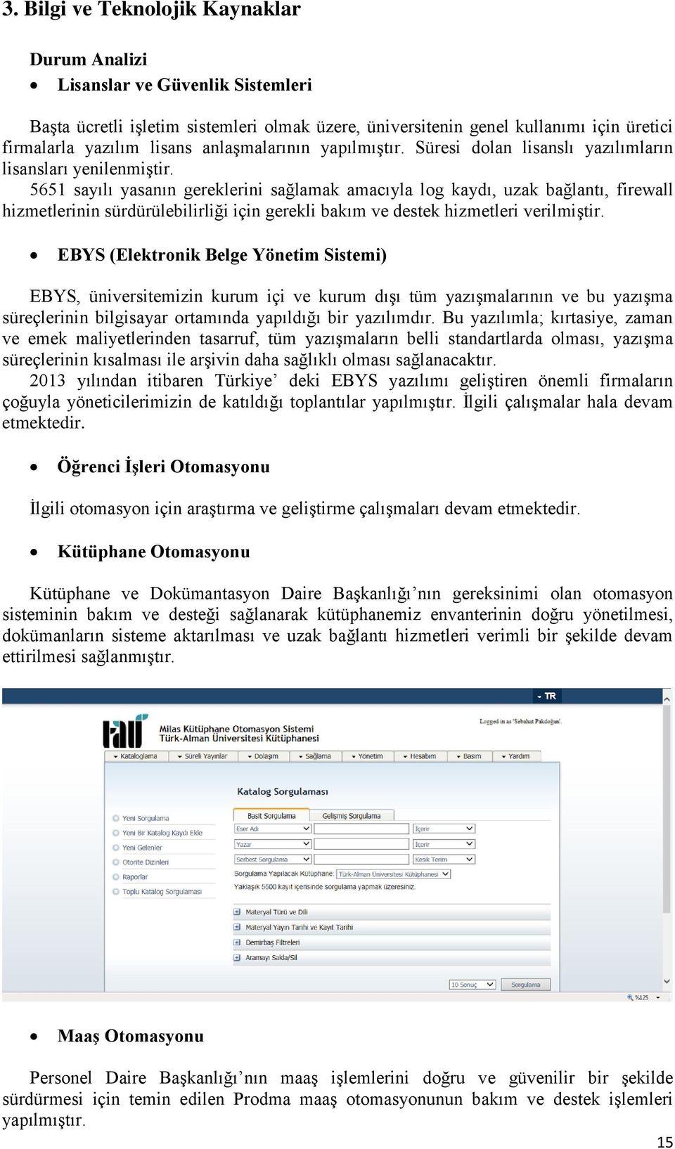 5651 sayılı yasanın gereklerini sağlamak amacıyla log kaydı, uzak bağlantı, firewall hizmetlerinin sürdürülebilirliği için gerekli bakım ve destek hizmetleri verilmiştir.