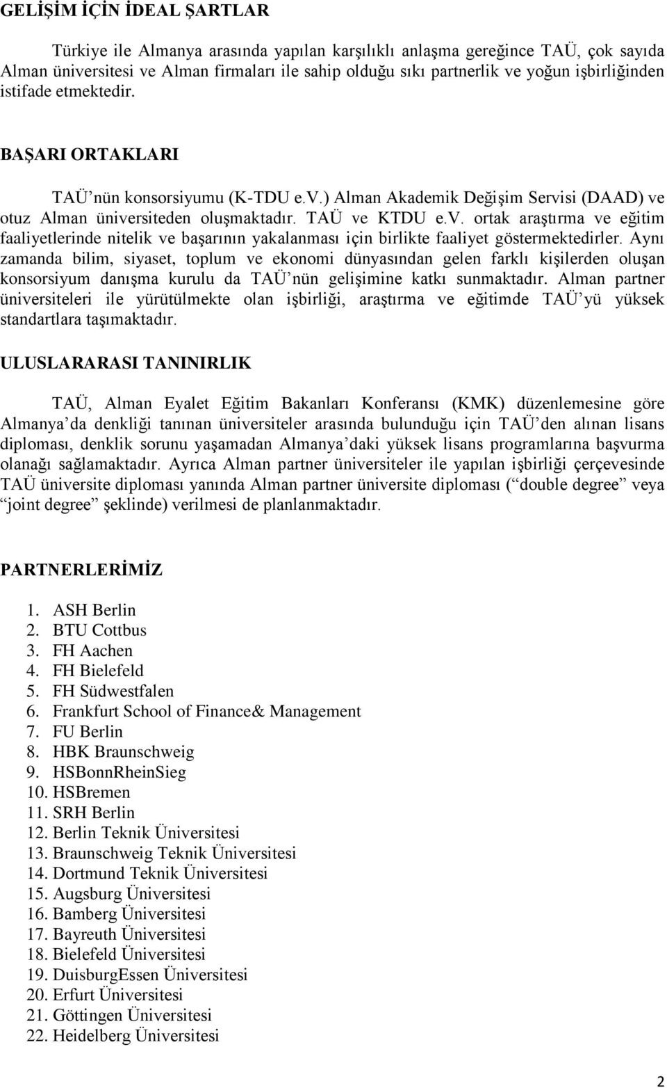 ) Alman Akademik Değişim Servisi (DAAD) ve otuz Alman üniversiteden oluşmaktadır. TAÜ ve KTDU e.v. ortak araştırma ve eğitim faaliyetlerinde nitelik ve başarının yakalanması için birlikte faaliyet göstermektedirler.