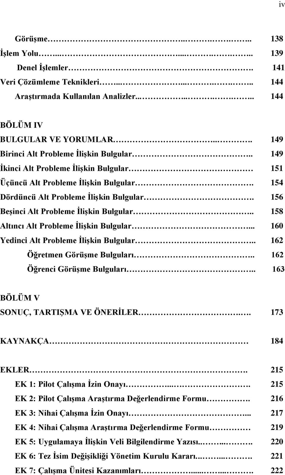 156 BeĢinci Alt Probleme ĠliĢkin Bulgular.. 158 Altıncı Alt Probleme ĠliĢkin Bulgular... 160 Yedinci Alt Probleme ĠliĢkin Bulgular.. 162 Öğretmen GörüĢme Bulguları.. 162 Öğrenci GörüĢme Bulguları.