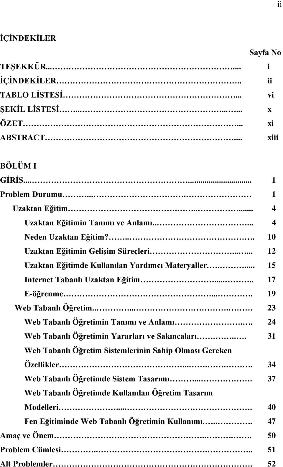 .... 15 Internet Tabanlı Uzaktan Eğitim..... 17 E-öğrenme.... 19 Web Tabanlı Öğretim...... 23 Web Tabanlı Öğretimin Tanımı ve Anlamı.. 24 Web Tabanlı Öğretimin Yararları ve Sakıncaları.