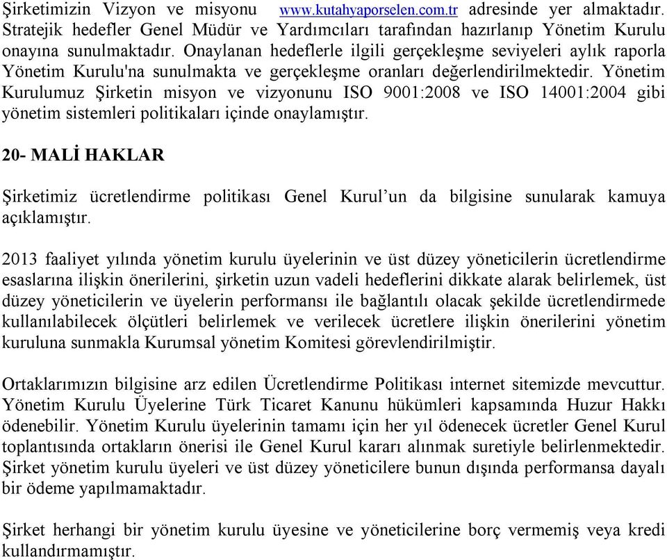 Yönetim Kurulumuz Şirketin misyon ve vizyonunu ISO 9001:2008 ve ISO 14001:2004 gibi yönetim sistemleri politikaları içinde onaylamıştır.