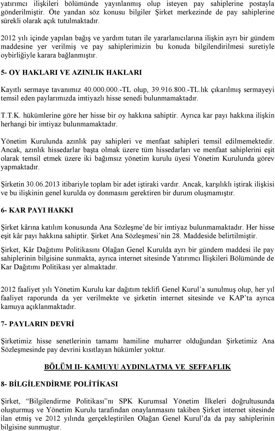 bağlanmıştır. 5- OY HAKLARI VE AZINLIK HAKLARI Kayıtlı sermaye tavanımız 40.000.000.-TL olup, 39.916.800.-TL.lık çıkarılmış sermayeyi temsil eden paylarımızda imtiyazlı hisse senedi bulunmamaktadır.